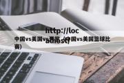 中国vs美国vs天堂（中国vs美国篮球比赛）