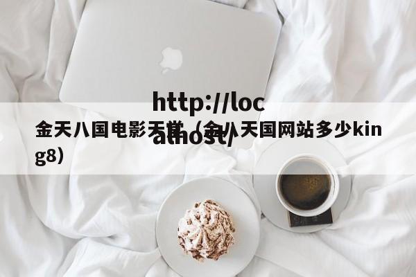 金天八国电影天堂(金八天国网站多少king8)